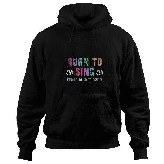 Funny BORN TO SING Student Singer Forced To Go To School Hoodies