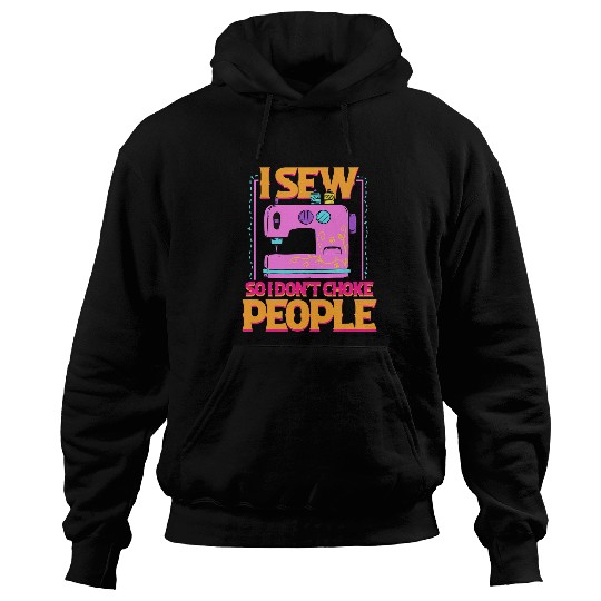 Sewing Machine I Sew So I Dont Choke People Sewing Patchwork Hobby 370 Hoodies