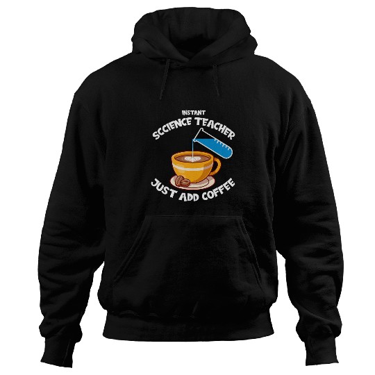 Instant Science Teacher Just Add Coffee Science Professor Hoodies