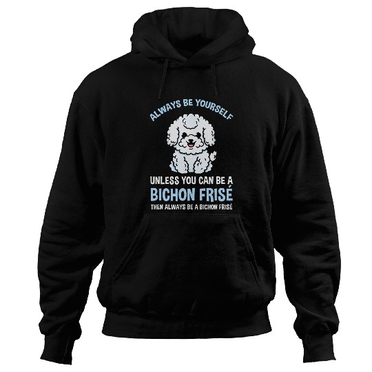 Bichon Pet Frise Always Be Yourself Unless You Can Be A Bichon Frise Hoodies