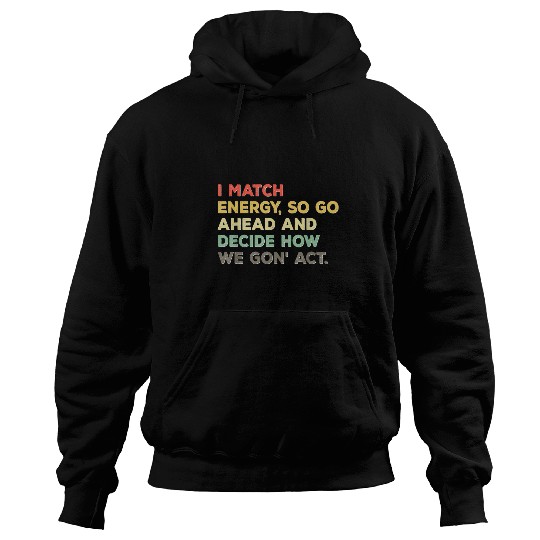 I Match Energy So Go Ahead Melanin Black History Month Hoodies