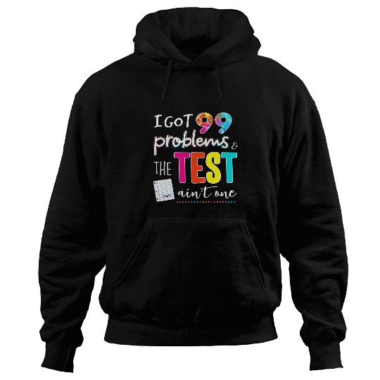 I Got 99 Problems And The Test Day Aint One Funny Student Hoodies