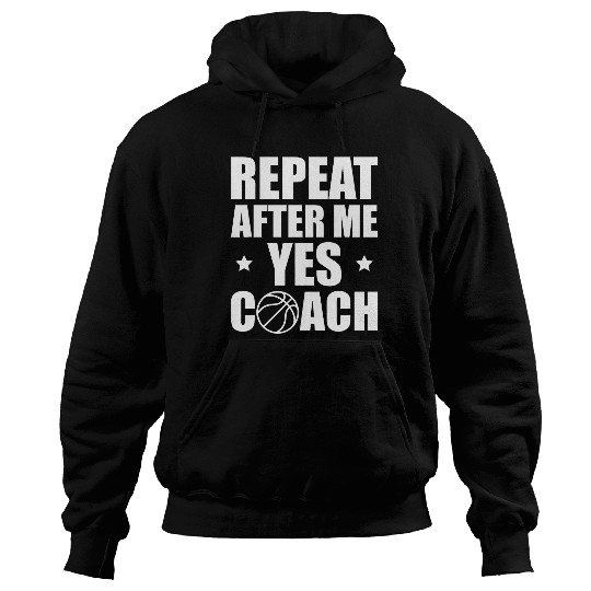 Sport Basketball Repeat After Me Yes Coachs Basketball Coach Hoodies