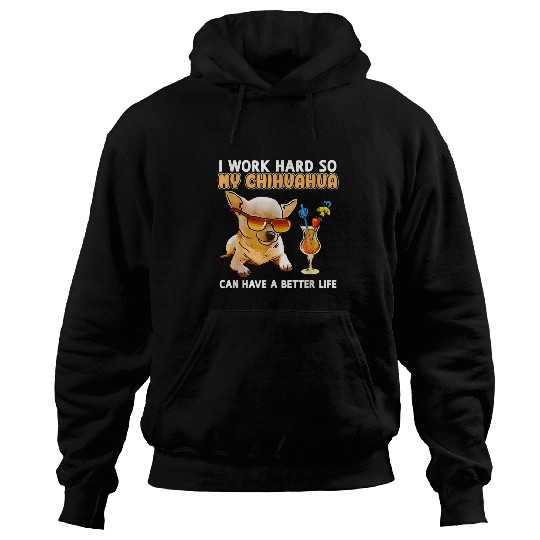 Chihuahua Pet I Work Hard So My Chihuahua Can Have A Better Life Chihuahua Chihuahua Hoodies