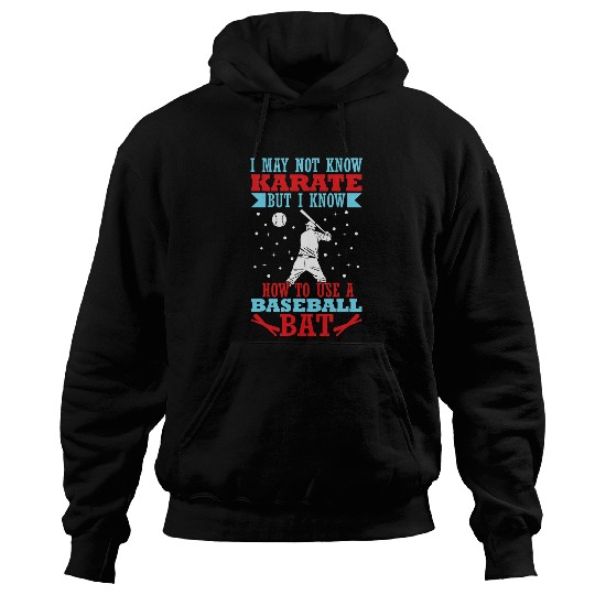 Sport Baseball I May Not Know Karate But I Know How To Use A Baseball Bat Hoodies