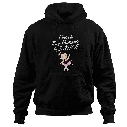 I Teach Tiny Humans to Dance Dance Teacher Hoodies