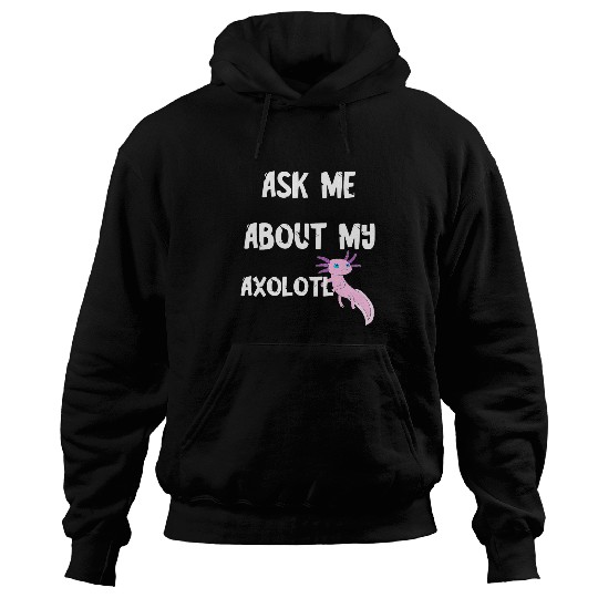 Axolotls Pet Ask Me About My Axolotls Kawaii Animals Mexican Salamander Hoodies