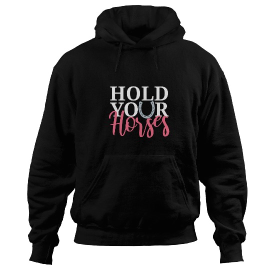 Horse Pet Hold Your Horses Horse Lover Hoodies