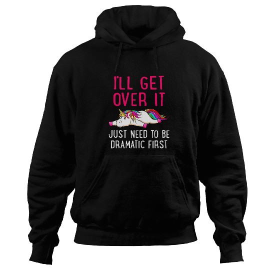 Unicorn Pet Ill Get Over It Just Need to Be Dramatic Hoodies