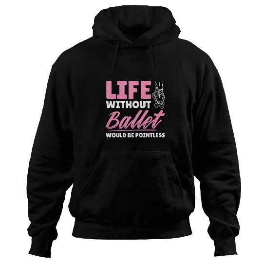 Womens Life Without Ballet Pointless Ballerina Dancer Dancing Hoodies
