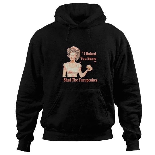 Funny vintages Housewife I Baked You Some Shut The Fucupcakes 27 Hoodies
