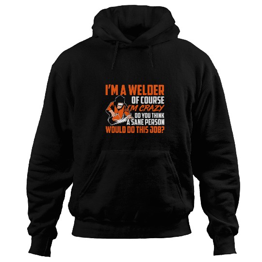 Welder Job Im A Welder Of Course Im crazys Welding Metal Worker Hoodies