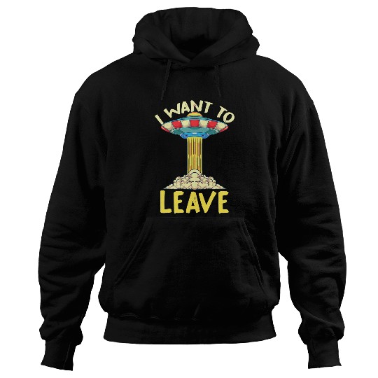 Aliens UFO Believer I Want To Leave UFO Abduction Alien 22 Hoodies