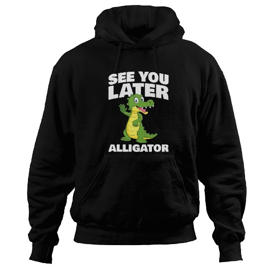 Alligator Pet See you later Alligator for Alligator Fan Hoodies