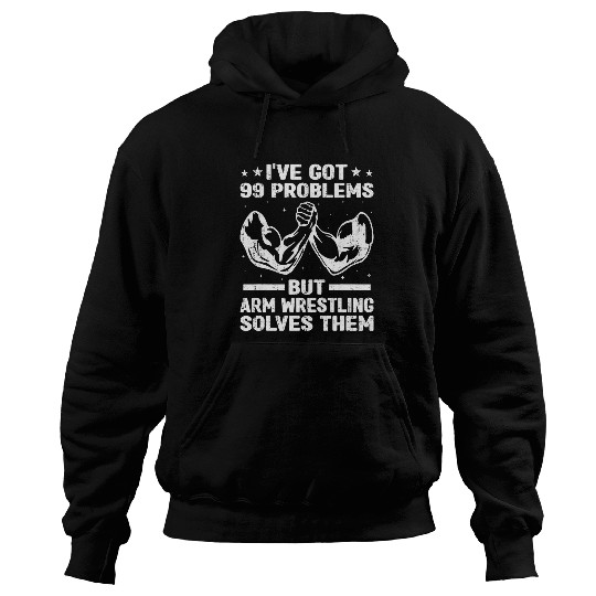 Sport Wrestling Ive Got 99 Problems But Arm Wrestling Solves Them Lover 2 Hoodies