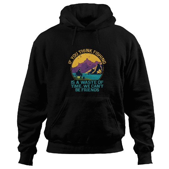 Fishing Fun If You Think Fishing Is a Waste Savage Quote Lifestyle 7 Hoodies