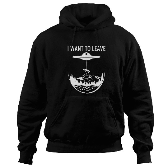 Aliens UFO I Want To Leave Funny Alien Extraterrestrial UFO Abduction Hoodies