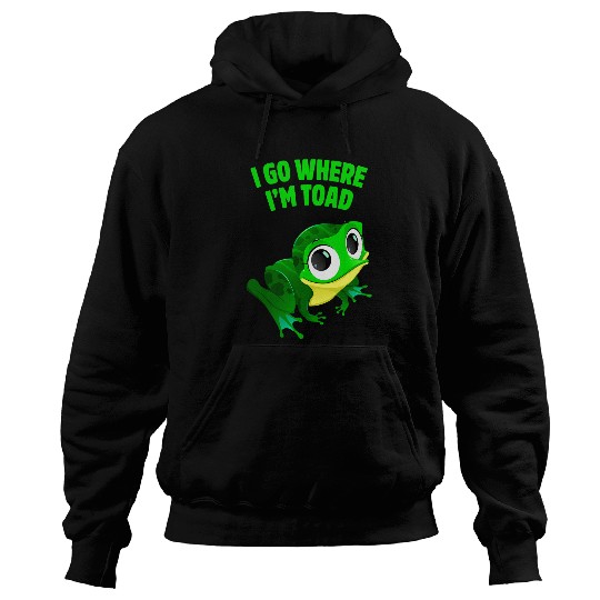 Frog Pet I Go Where Im Toad Funny Frog Animal Lover Sayings Hoodies