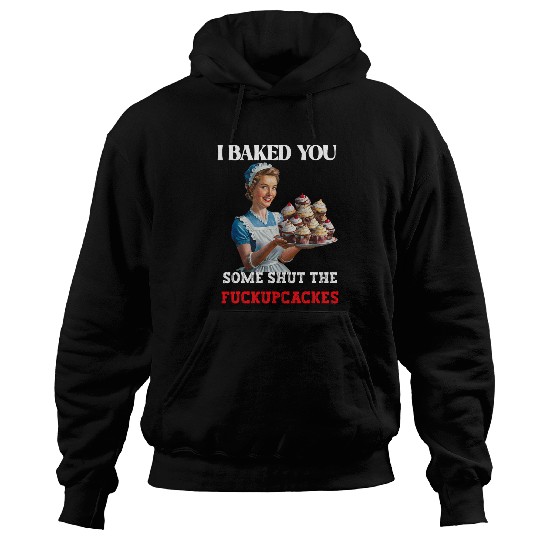 I Baked You Some Shut The Fucupcakes Retro vintages Housewife Hoodies