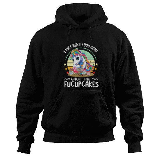 Unicorn Pet I Just Baked You Some Shut The Fucupcakes Baking Unicorn 1 Hoodies