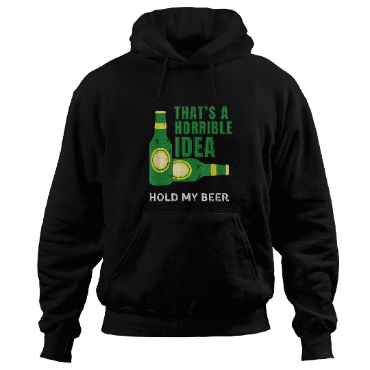 Beer Fun That s A Horrible Idea Hold My Beer Redneck Beer Drinking Hoodies