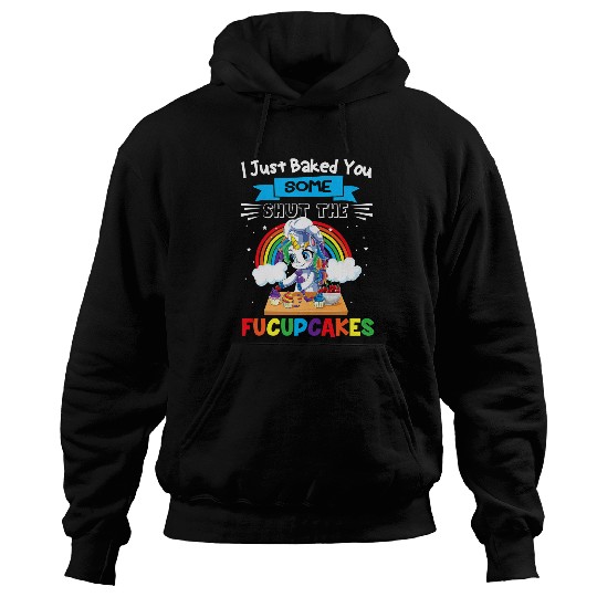 Unicorn Pet I Just Baked You Some Shut The Fucupcakes Baking Unicorn 3 Hoodies