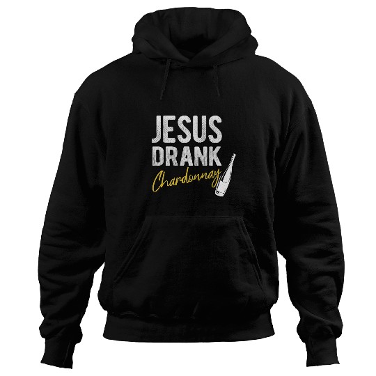Wines Fun Jesus Drank Chardonnay Funny Snarky Jesus Wines Drinking Hoodies