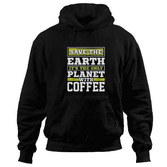 Coffee Fun Save Earth It s The Only Planet With Coffee Hoodies