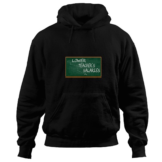 Lower Teacher Salaries Funny Teacher Men Women Hoodies