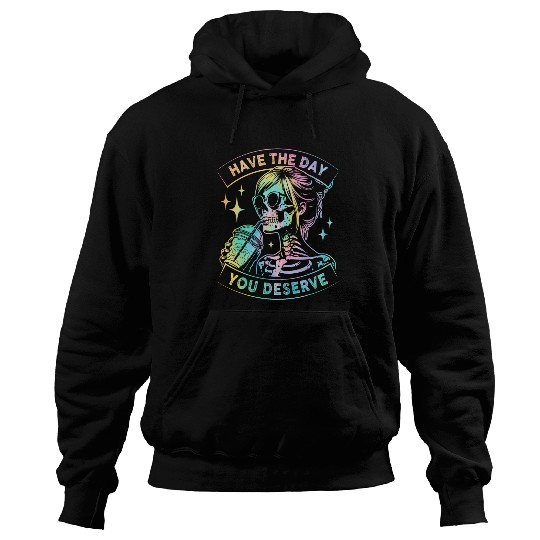 Coffee Fun Have The Day You Deserve Skeletons Drink Coffee Hoodies