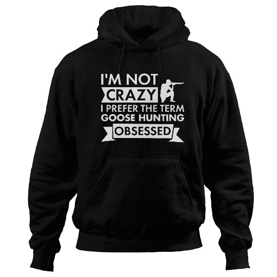 Im Not crazys I Prefer The Term Goose Hunting Obsessed Hoodies