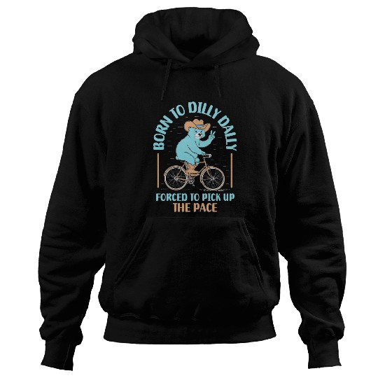 Bear Pet Bear Born To Dilly Dally Forced To Pick Up The Pace Hoodies