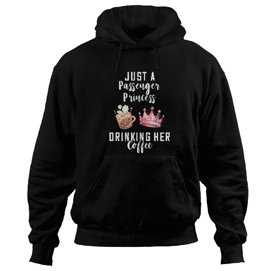 Coffee Fun Just A Passenger Princess Drinking Coffee Passenger Seat Hoodies