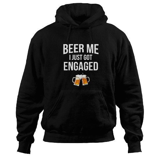 Beer Fun Beer Me I Just Got Engaged funny engagement 4 Hoodies