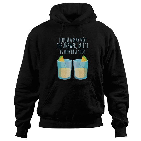 Wines Fun Funny Tequila May Not Be An Answer But It s Worth A Shot Hoodies
