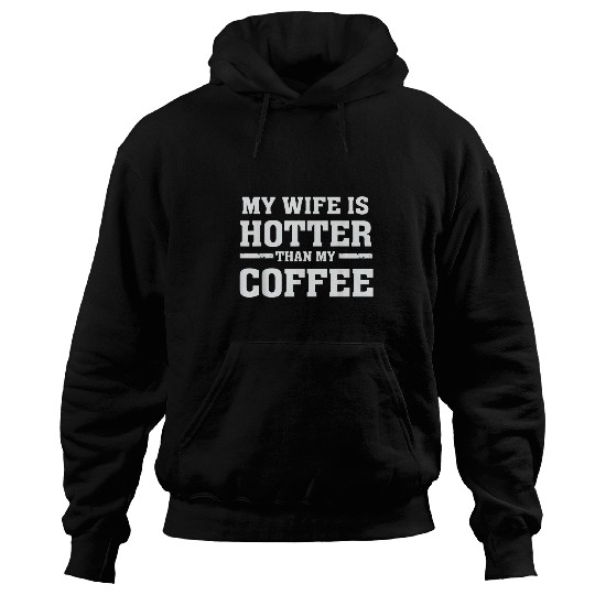 Coffee Fun My Wife is Hotter Than My Coffee Proud Husband Hoodies