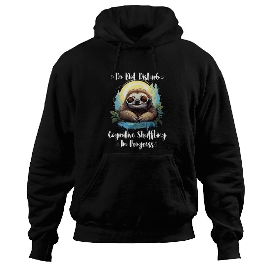 Sloth Pet Sleepy Sloth Do Not Disturb Cognitive Shuffling in Progress Hoodies