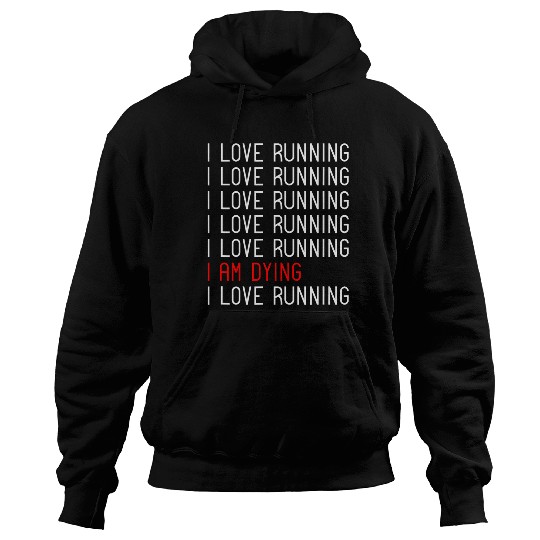 Funny I Love Running I Am Dying Runner Marathoner Humor Hoodies
