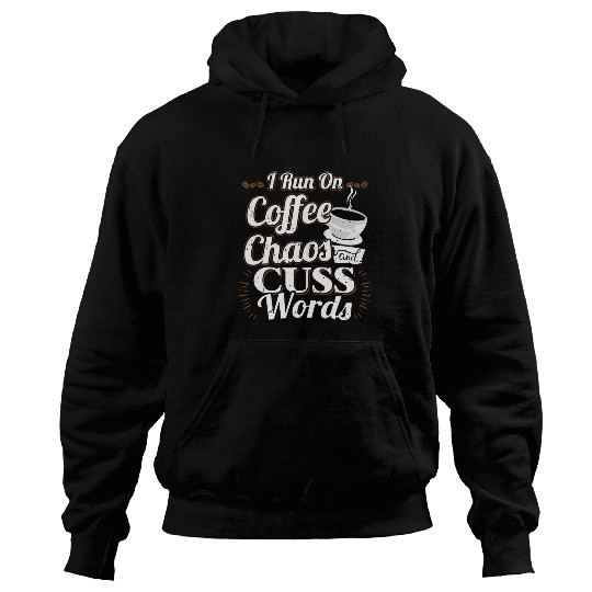 Coffee Fun I Run On Coffee Chaoes And Cuss Words Caffeine Hoodies