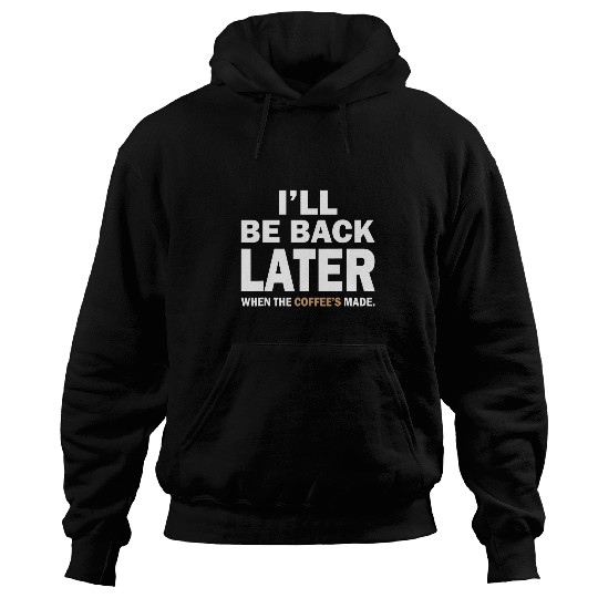Coffee Fun I ll Be Back Later When The Coffee s Made Hoodies