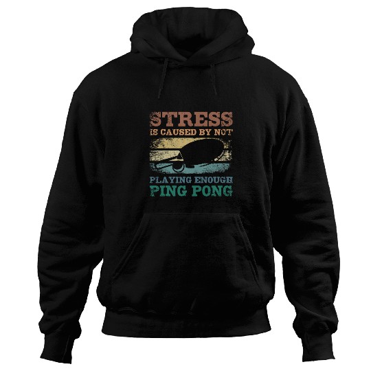 Stress is caused by not playing enough ping pong Hoodies