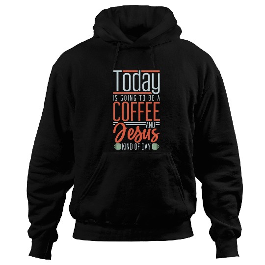 Coffee Fun Today Is Going To Be A Coffee And Jesus Kind Of Day Faith Hoodies
