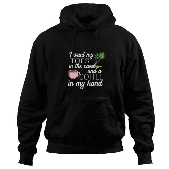 Coffee Fun I Want My Toes In The Sand And Coffee In My Hand Apparel Hoodies