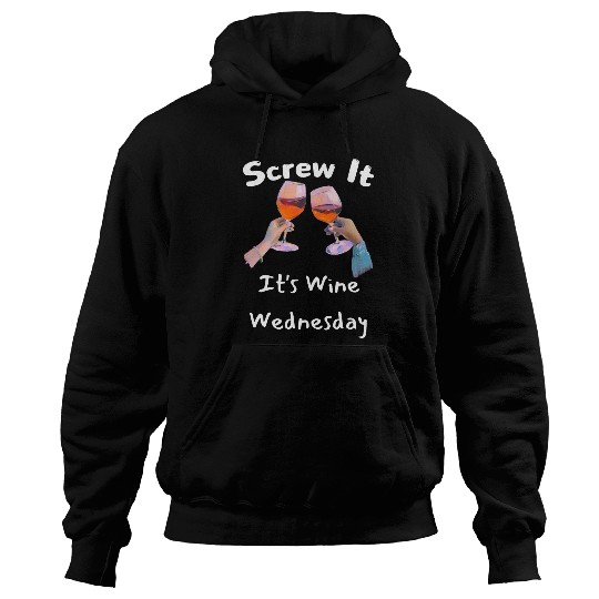 Wines Fun Screw It It s Wines Wednesday Funny Drinking 1 Hoodies
