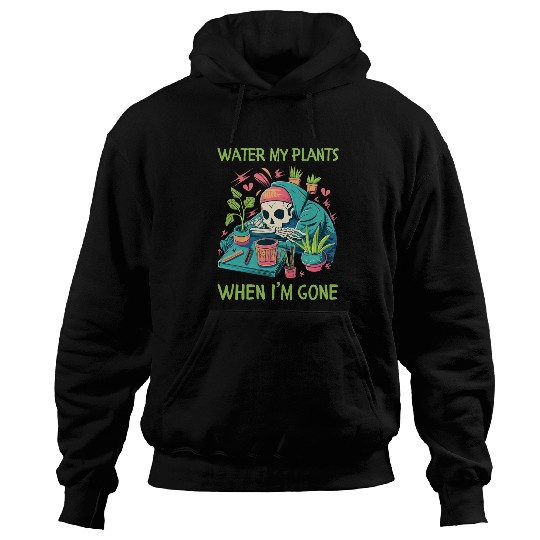Water My Plants When Im Gone Plant Lady Skeleton Hoodies