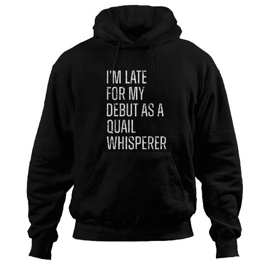 Late for My Debut as a Quail Whisperer Hoodies