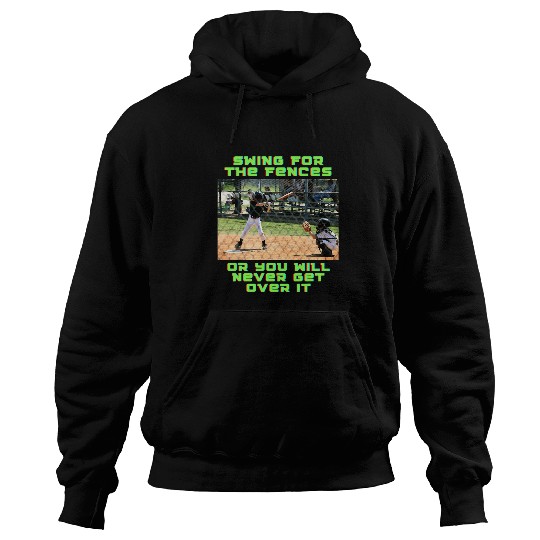 Baseball Swing for the Fences or youll Never Get Over it Hoodies