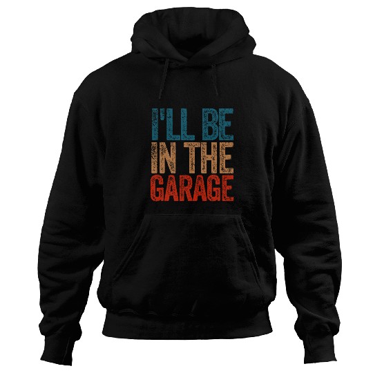 Ill Be in The Garage Mechanic Funny Dad Handyman Grandpa Hoodies