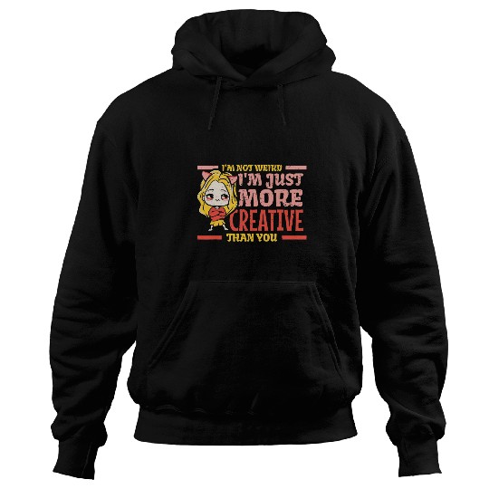 Im not weird Im just more creative than you funny art Hoodies