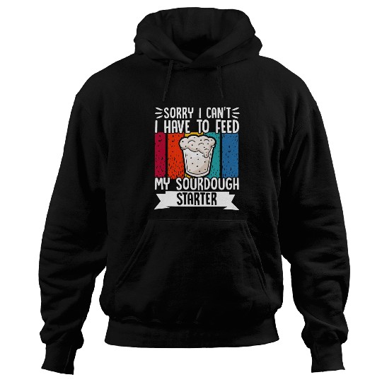 Sorry I Cant I Have To Feed My Sourdough Starter 10 Hoodies